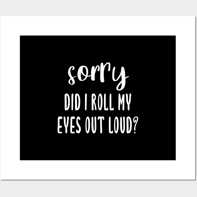 Sorry Did I Roll My Eyes Out Loud? Wall Art by quoteee